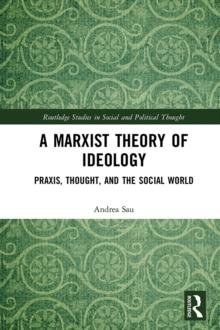 A Marxist Theory of Ideology : Praxis, Thought and the Social World