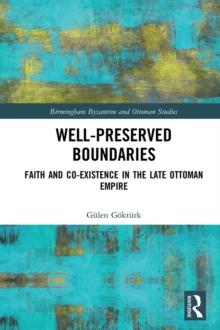 Well-Preserved Boundaries : Faith and Co-Existence in the Late Ottoman Empire