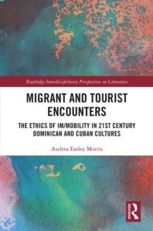 Migrant and Tourist Encounters : The Ethics of Im/mobility in 21st Century Dominican and Cuban Cultures