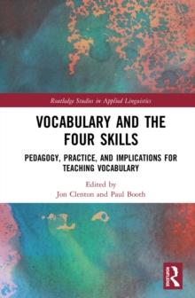 Vocabulary and the Four Skills : Pedagogy, Practice, and Implications for Teaching Vocabulary