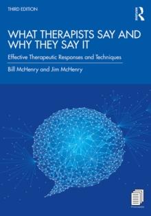 What Therapists Say and Why They Say It : Effective Therapeutic Responses and Techniques