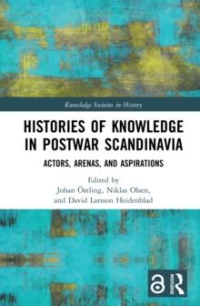 Histories of Knowledge in Postwar Scandinavia : Actors, Arenas, and Aspirations