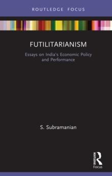 Futilitarianism : Essays on India's Economic Policy and Performance