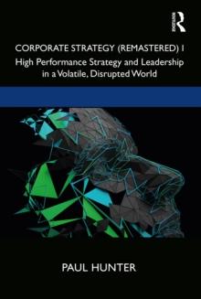 Corporate Strategy (Remastered) I : High Performance Strategy and Leadership in a Volatile, Disrupted World