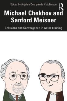 Michael Chekhov and Sanford Meisner : Collisions and Convergence in Actor Training