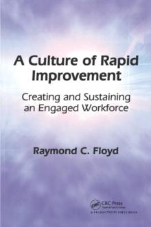 A Culture of Rapid Improvement : Creating and Sustaining an Engaged Workforce