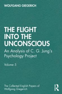 The Flight into The Unconscious : An Analysis of C. G. Jung's Psychology Project, Volume 5