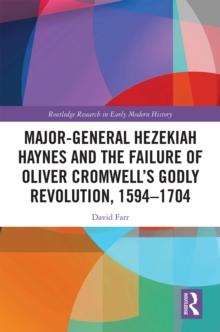 Major-General Hezekiah Haynes and the Failure of Oliver Cromwell's Godly Revolution, 1594-1704