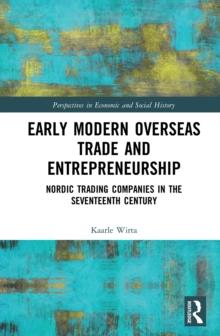 Early Modern Overseas Trade and Entrepreneurship : Nordic Trading Companies in the Seventeenth Century