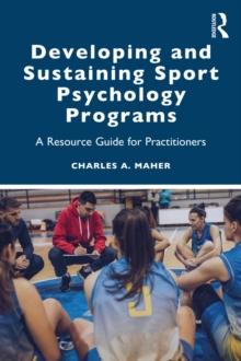 Developing and Sustaining Sport Psychology Programs : A Resource Guide for Practitioners