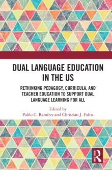 Dual Language Education in the US : Rethinking Pedagogy, Curricula, and Teacher Education to Support Dual Language Learning for All