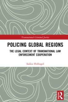 Policing Global Regions : The Legal Context of Transnational Law Enforcement Cooperation