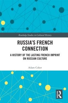 Russia's French Connection : A History of the Lasting French Imprint on Russian Culture