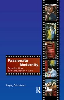 Passionate Modernity : Sexuality, Class, and Consumption in India