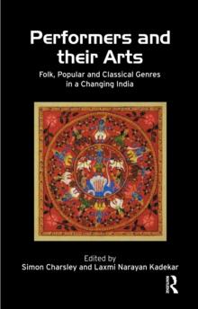 Performers and Their Arts : Folk, Popular and Classical Genres in a Changing India