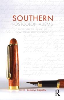 Southern Postcolonialisms : The Global South and the 'New' Literary Representations