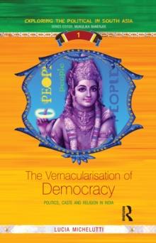 The Vernacularisation of Democracy : Politics, Caste and Religion in India