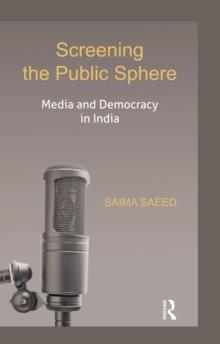 Screening the Public Sphere : Media and Democracy in India