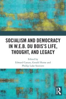 Socialism and Democracy in W.E.B. Du Bois's Life, Thought, and Legacy