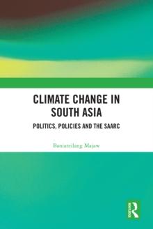 Climate Change in South Asia : Politics, Policies and the SAARC