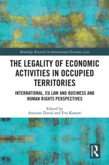 The Legality of Economic Activities in Occupied Territories : International, EU Law and Business and Human Rights Perspectives