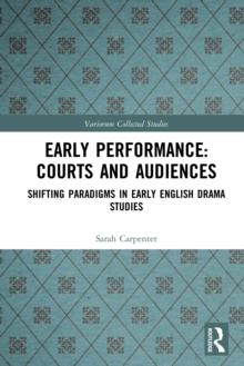 Early Performance: Courts and Audiences : Shifting Paradigms in Early English Drama Studies