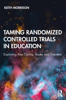 Taming Randomized Controlled Trials in Education : Exploring Key Claims, Issues and Debates