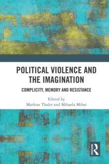 Political Violence and the Imagination : Complicity, Memory and Resistance