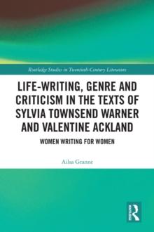 Life-Writing, Genre and Criticism in the Texts of Sylvia Townsend Warner and Valentine Ackland : Women Writing for Women