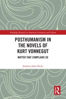 Posthumanism in the Novels of Kurt Vonnegut : Matter That Complains So