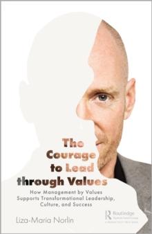 The Courage to Lead through Values : How Management by Values Supports Transformational Leadership, Culture, and Success