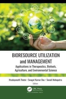 Bioresource Utilization and Management : Applications in Therapeutics, Biofuels, Agriculture, and Environmental Science