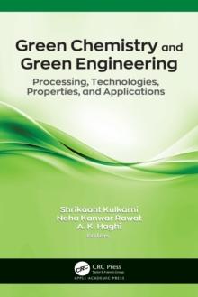 Green Chemistry and Green Engineering : Processing, Technologies, Properties, and Applications