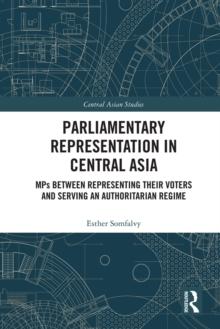 Parliamentary Representation in Central Asia : MPs Between Representing Their Voters and Serving an Authoritarian Regime