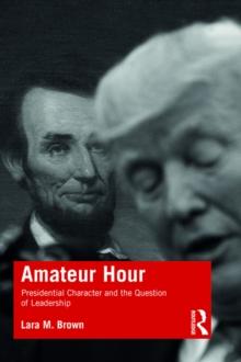 Amateur Hour : Presidential Character and the Question of Leadership