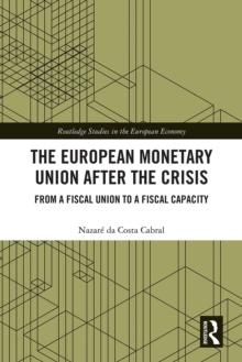 The European Monetary Union After the Crisis : From a Fiscal Union to Fiscal Capacity