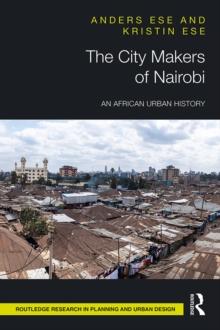 The City Makers of Nairobi : An African Urban History