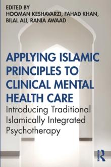 Applying Islamic Principles to Clinical Mental Health Care : Introducing Traditional Islamically Integrated Psychotherapy