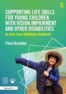 Supporting Life Skills for Young Children with Vision Impairment and Other Disabilities : An Early Years Habilitation Handbook