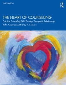 The Heart of Counseling : Practical Counseling Skills Through Therapeutic Relationships, 3rd ed