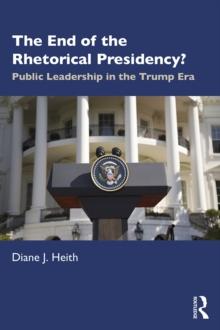 The End of the Rhetorical Presidency? : Public Leadership in the Trump Era