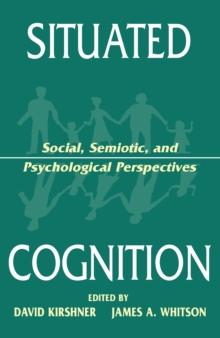 Situated Cognition : Social, Semiotic, and Psychological Perspectives