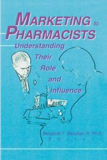 Marketing to Pharmacists : Understanding Their Role and Influence