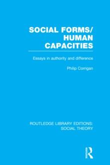 Social Forms/Human Capacities (RLE Social Theory) : Essays in Authority and Difference