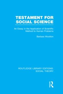 Testament for Social Science (RLE Social Theory) : An Essay in the Application of Scientific Method to Human Problems