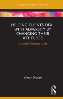 Helping Clients Deal with Adversity by Changing their Attitudes : A Concise Therapist Guide