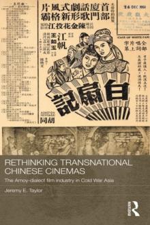 Rethinking Transnational Chinese Cinemas : The Amoy-Dialect Film Industry in Cold War Asia