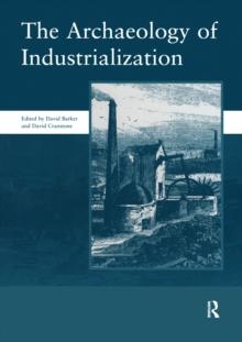 The Archaeology of Industrialization: Society of Post-Medieval Archaeology Monographs: v. 2 : Society of Post-Medieval Archaeology Monographs