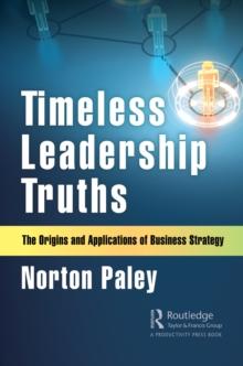 Timeless Leadership Truths : The Origins and Applications of Business Strategy