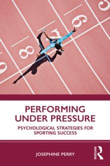 Performing Under Pressure : Psychological Strategies for Sporting Success